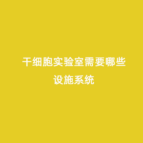干細胞實驗室需要哪些設施系統